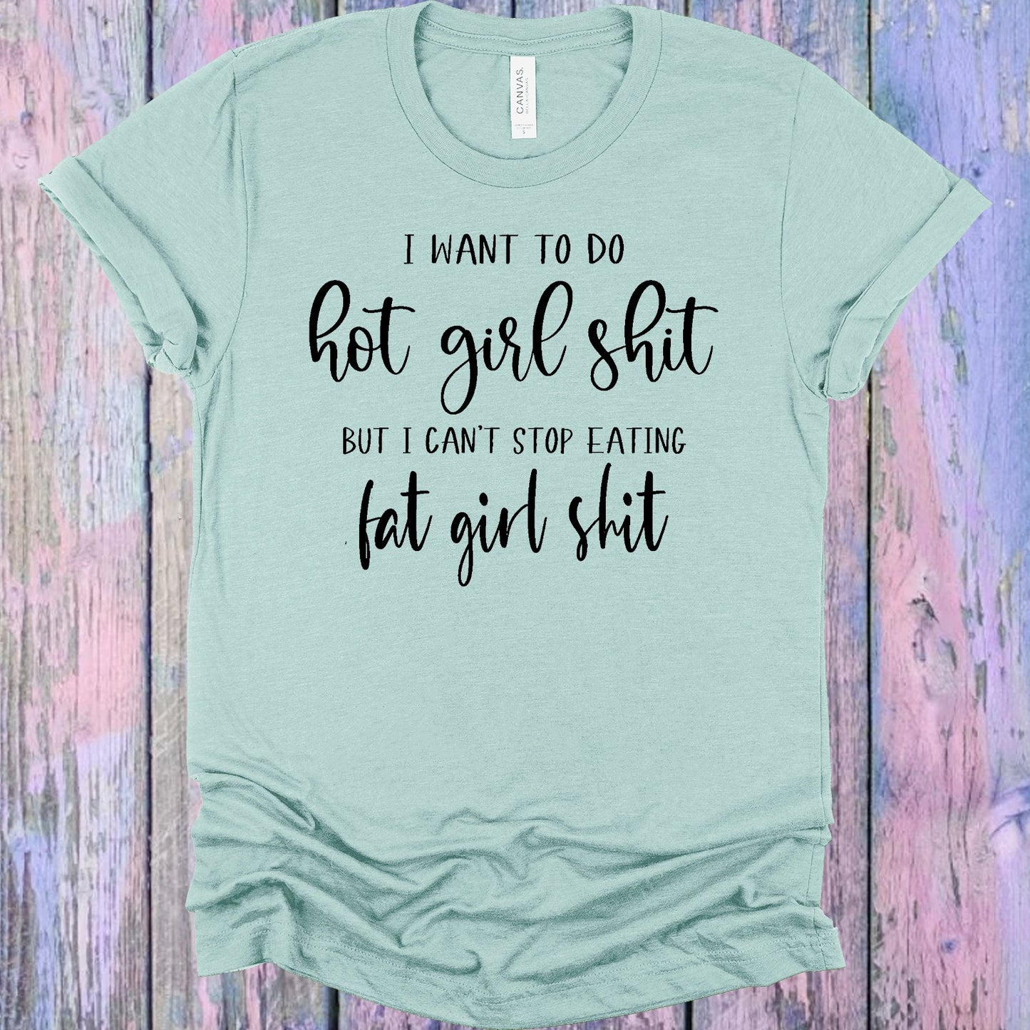 I Want To Do Hot Girl Sh** But Cant Stop Eating Fat Graphic Tee Graphic Tee