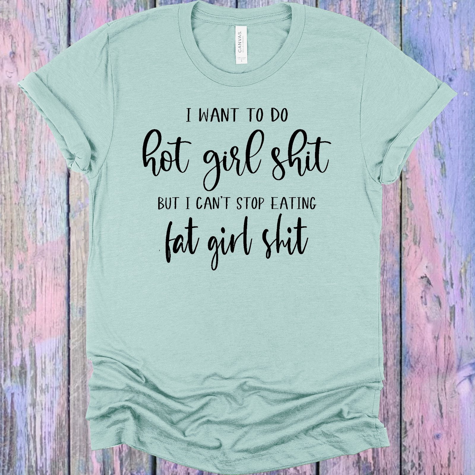 I Want To Do Hot Girl Sh** But Cant Stop Eating Fat Graphic Tee Graphic Tee