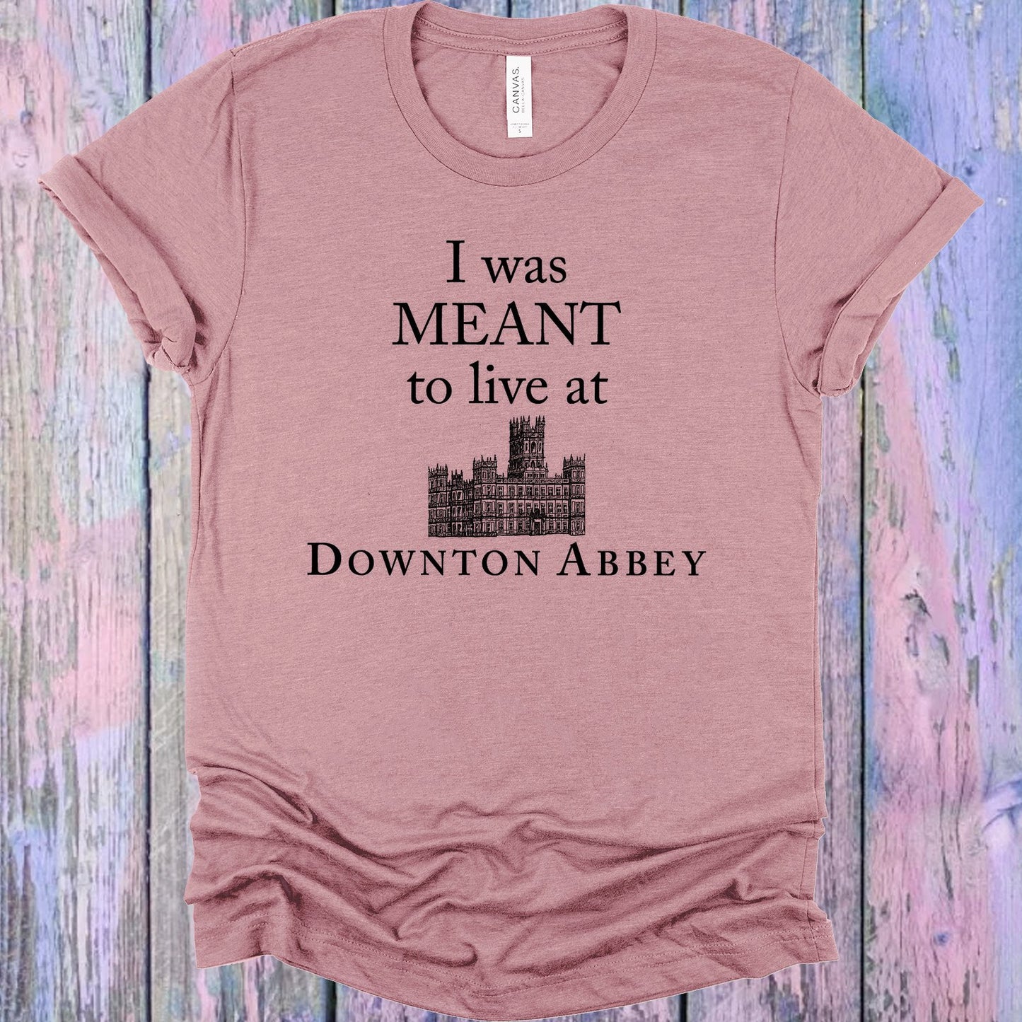 I Was Meant To Live At Downtown Abbey Graphic Tee Graphic Tee