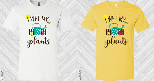 I Wet My Plants Graphic Tee Graphic Tee