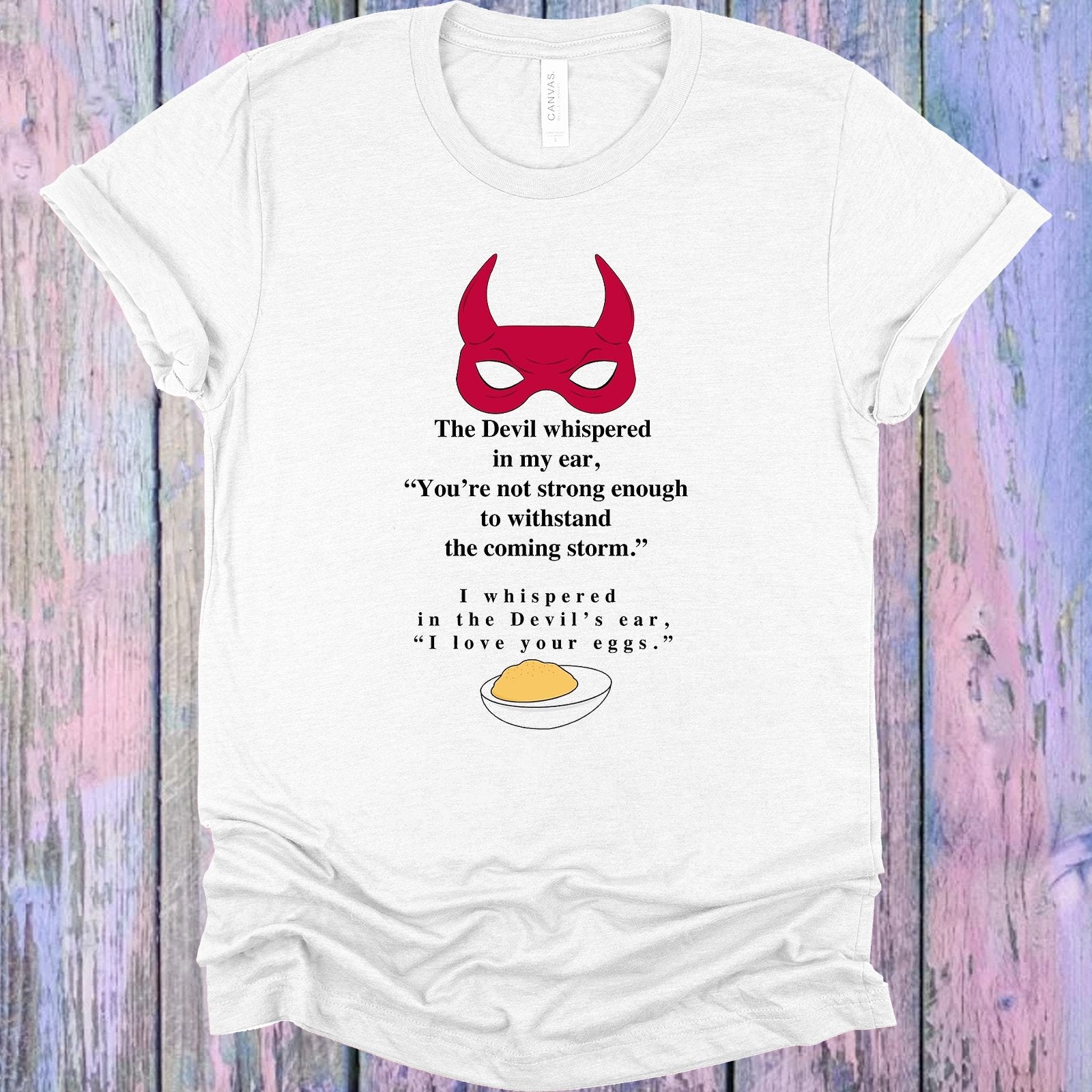 I Whispered In The Devils Ear Love Your Eggs Graphic Tee Graphic Tee