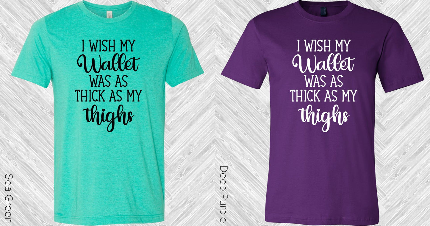 I Wish My Wallet Was As Thick Thighs Graphic Tee Graphic Tee