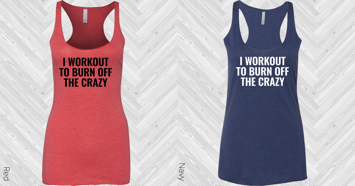 I Workout To Burn Off The Crazy Graphic Tee Graphic Tee