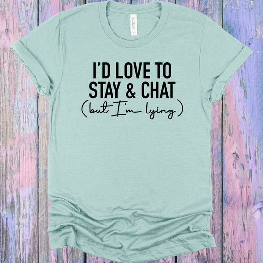 Id Love To Stay & Chat But Im Lying Graphic Tee Graphic Tee