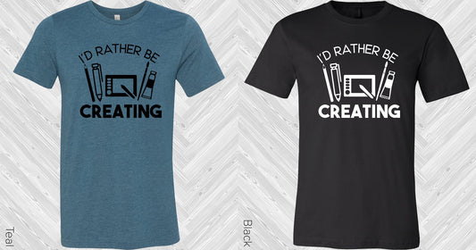 Id Rather Be Creating Graphic Tee Graphic Tee