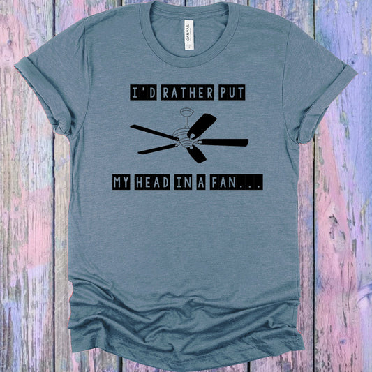 Id Rather Put My Head In A Fan Graphic Tee Graphic Tee