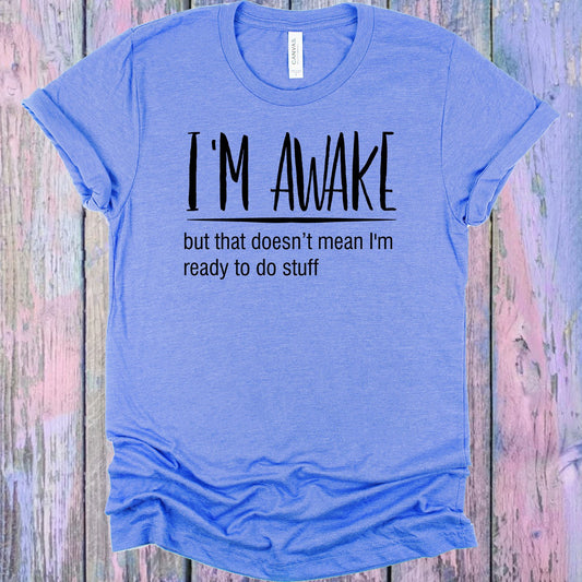 Im Awake But That Doesnt Mean Ready To Do Stuff Graphic Tee Graphic Tee