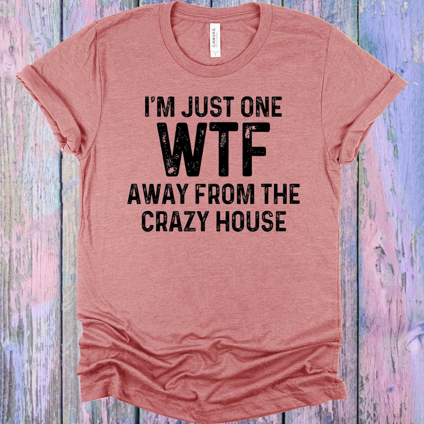 Im Just One Wtf Away From The Crazy House Graphic Tee Graphic Tee