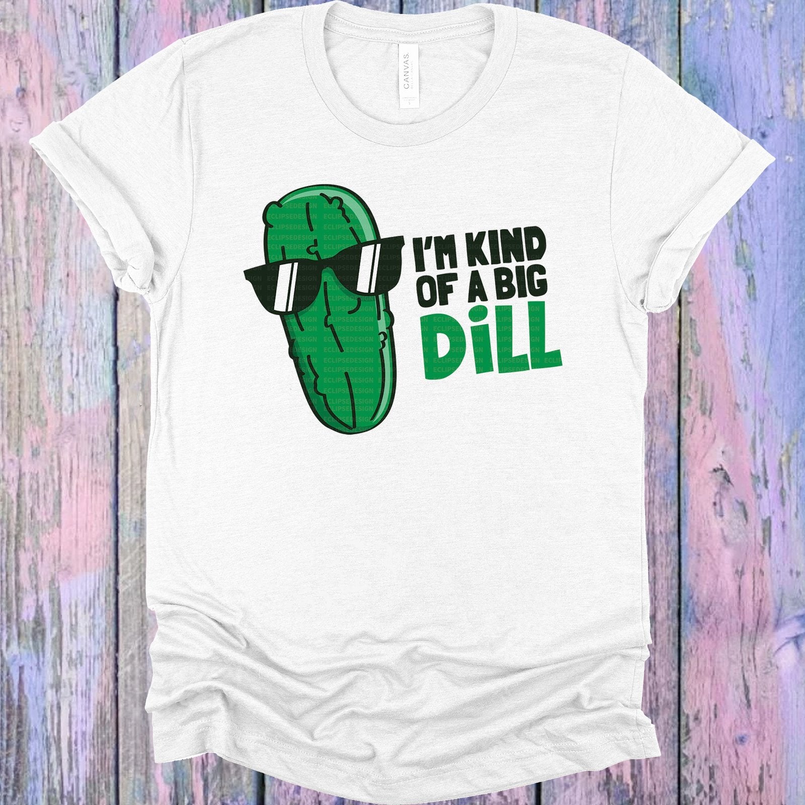 Im Kind Of A Big Dill Graphic Tee Graphic Tee