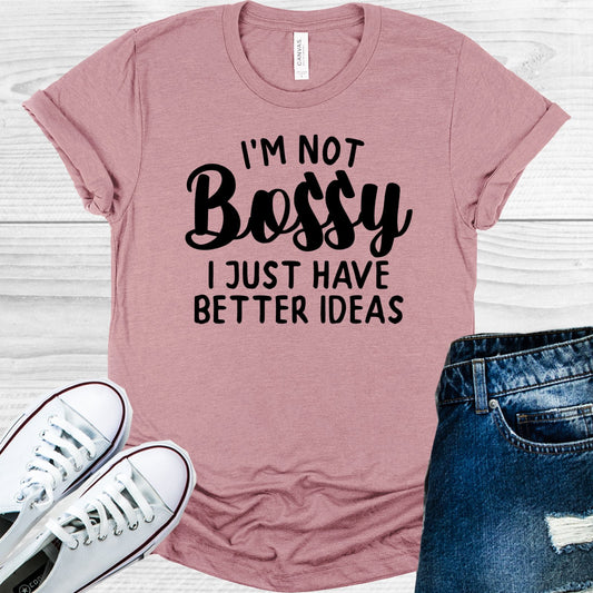 Im Not Bossy I Just Have Better Ideas Graphic Tee Graphic Tee