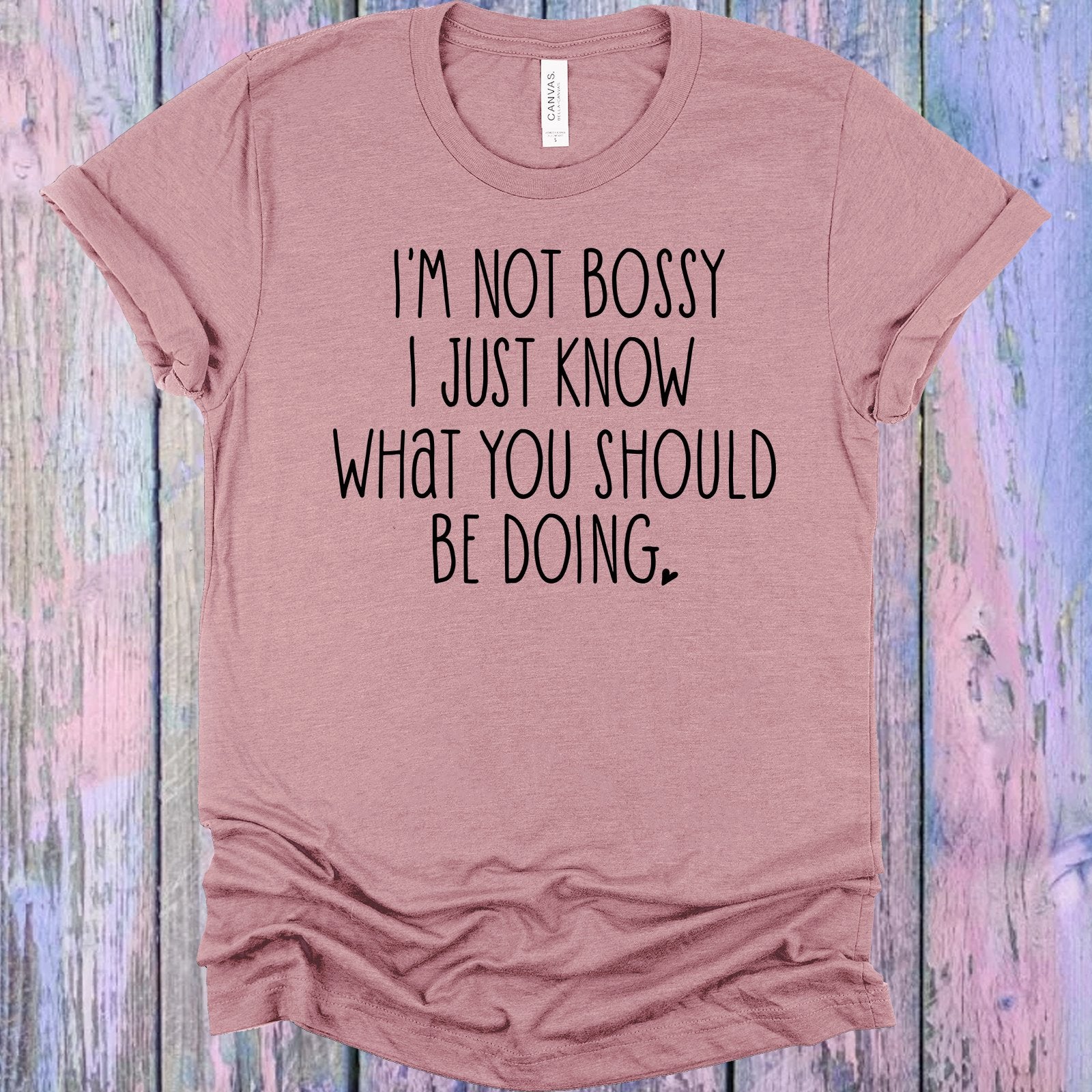 Im Not Bossy I Just Know What You Should Be Doing Graphic Tee Graphic Tee