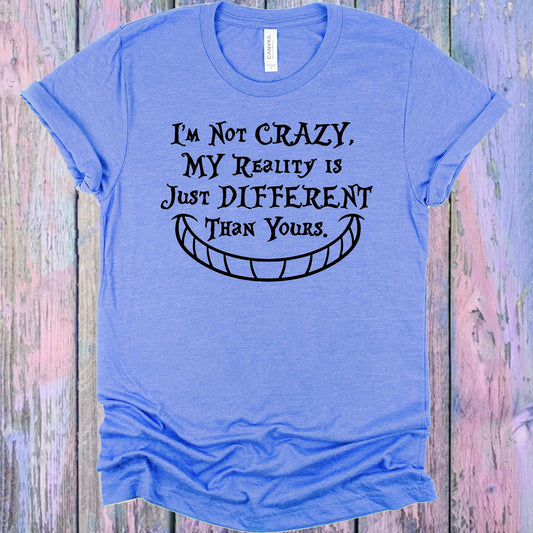 Im Not Crazy My Reality Is Just Different Than Yours Graphic Tee Graphic Tee