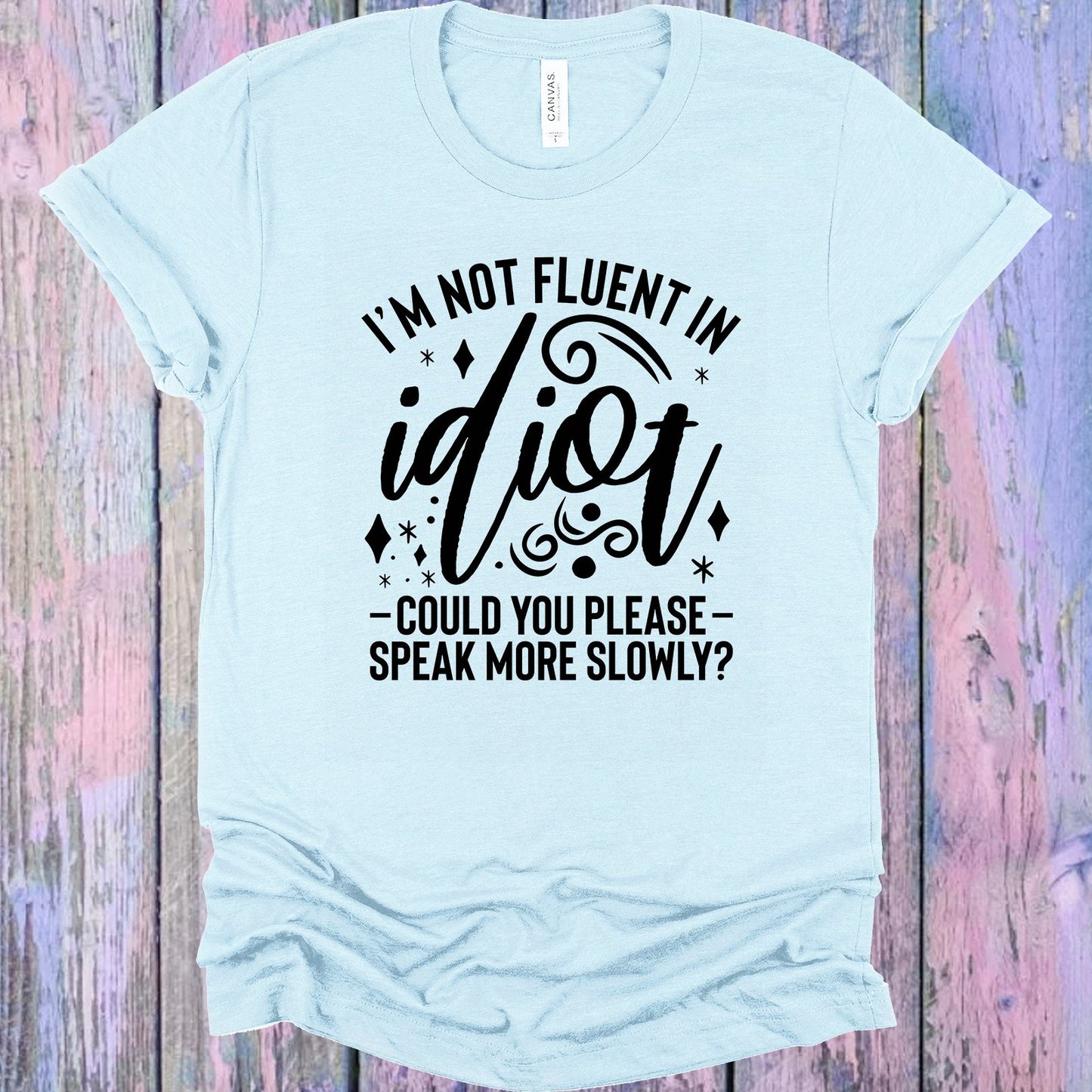 Im Not Fluent In Idiot Graphic Tee Graphic Tee