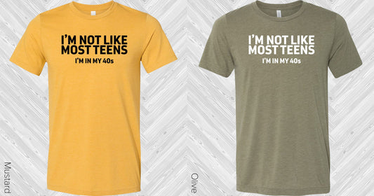 Im Not Like Most Teens In My 40S Graphic Tee Graphic Tee