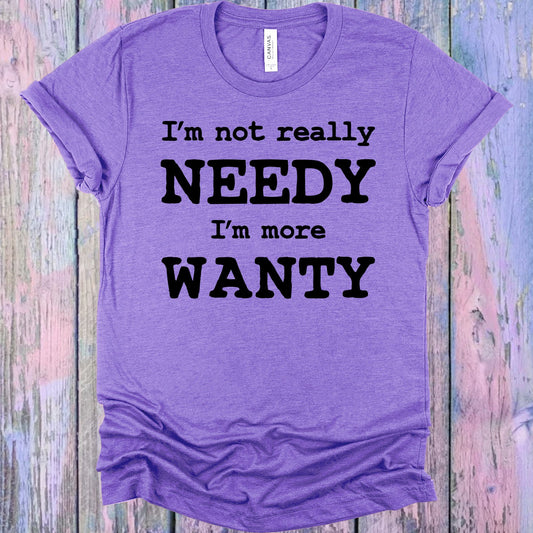 Im Not Really Needy More Wanty Graphic Tee Graphic Tee