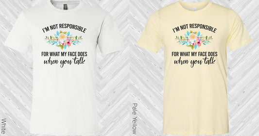 Im Not Responsible For What My Face Does When You Talk Graphic Tee Graphic Tee
