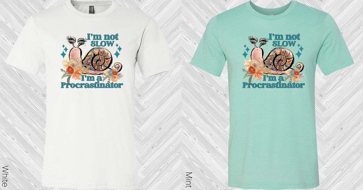 Im Not Slow A Procrastinator Graphic Tee Graphic Tee