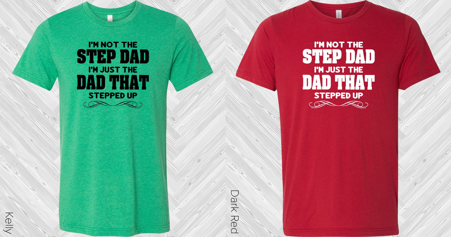Im Not The Step Dad Just That Stepped Up Graphic Tee Graphic Tee