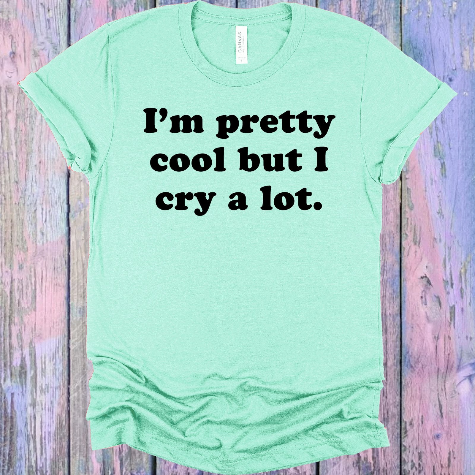 Im Pretty Cool But I Cry A Lot Graphic Tee Graphic Tee