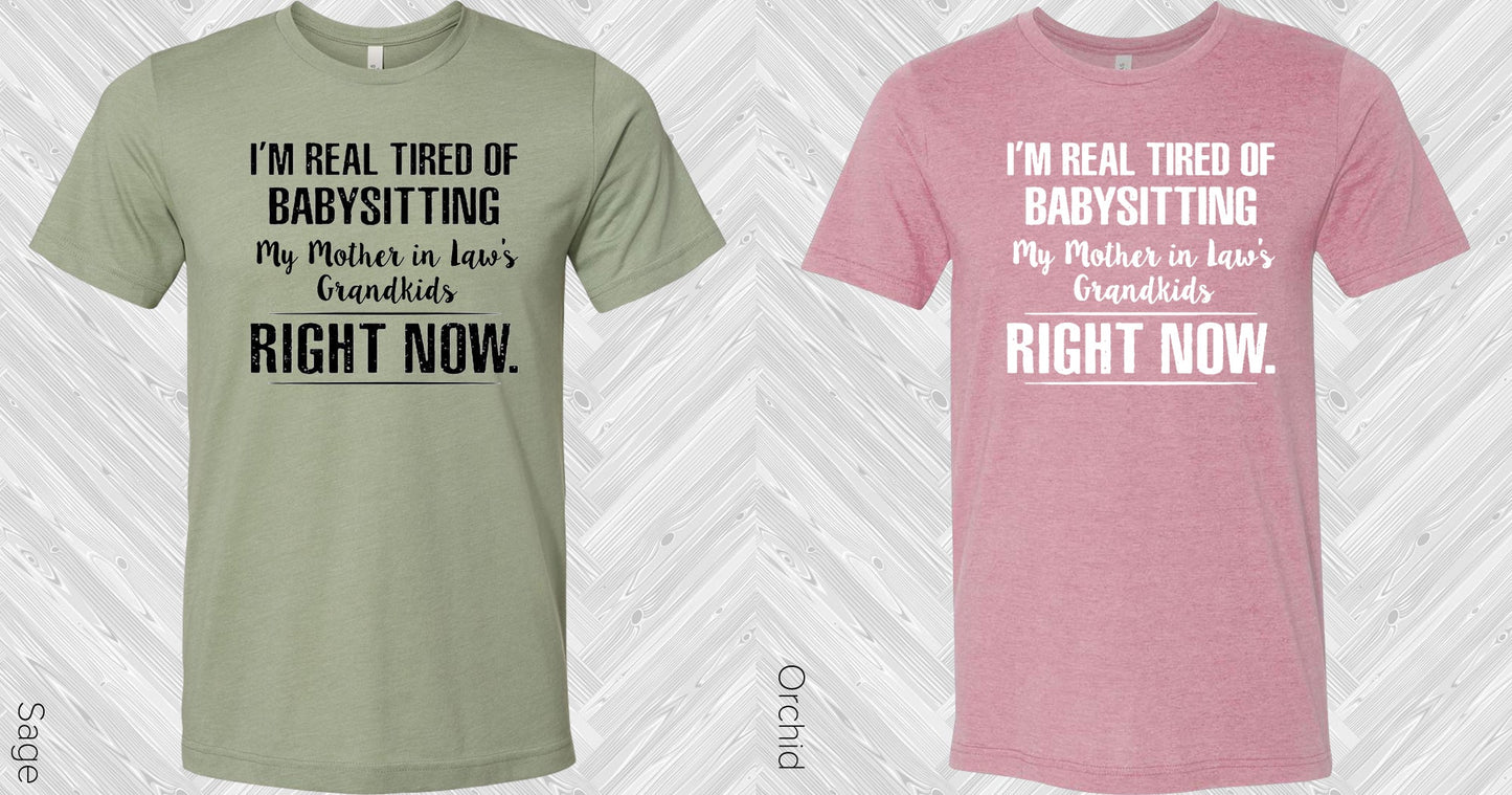 Im Real Tired Of Babysitting My Mother In Laws Grandkids Right Now Graphic Tee Graphic Tee