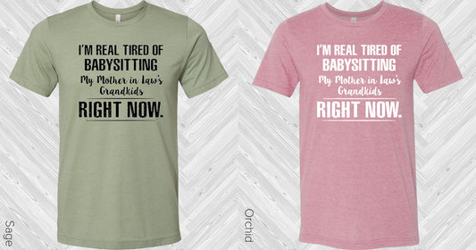 Im Real Tired Of Babysitting My Mother In Laws Grandkids Right Now Graphic Tee Graphic Tee