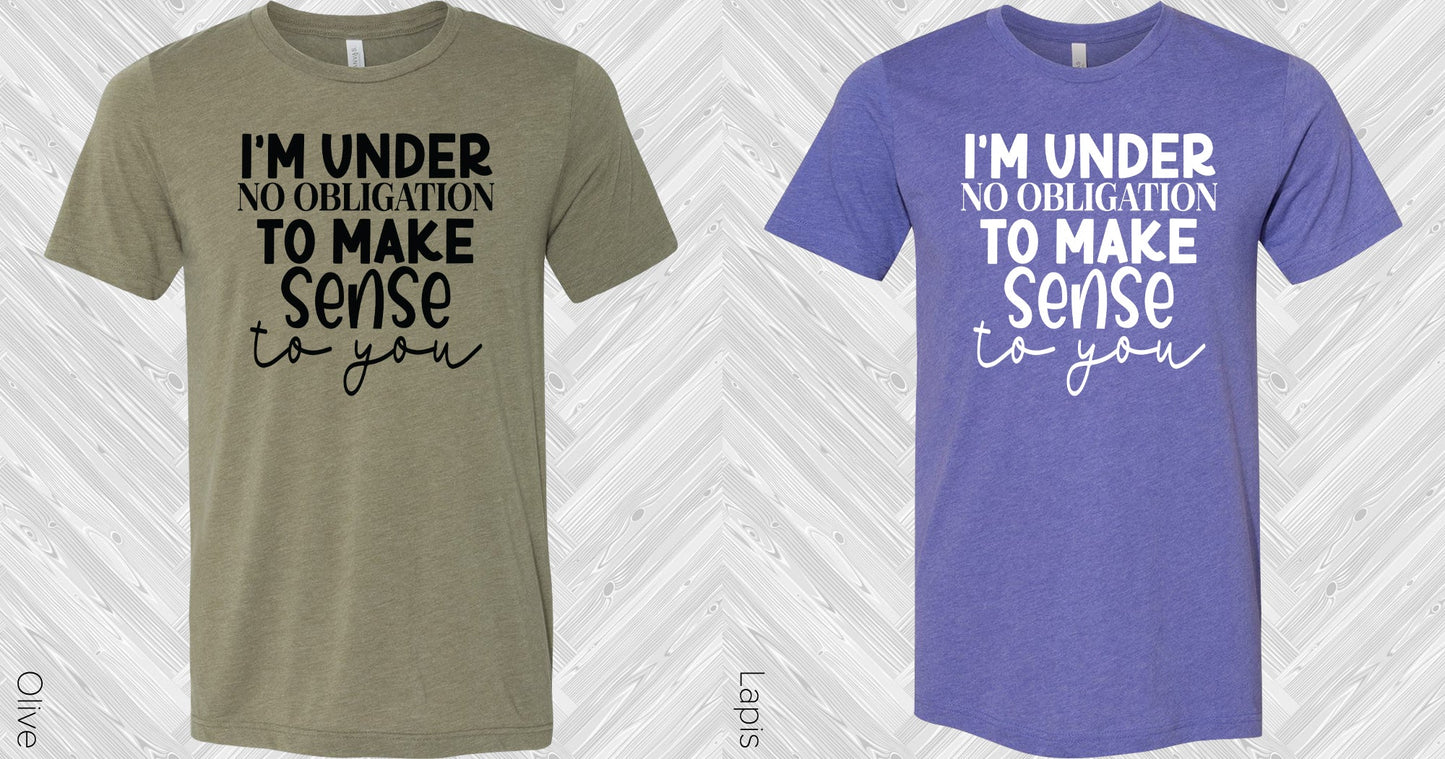 Im Under No Obligation To Make Sense You Graphic Tee Graphic Tee