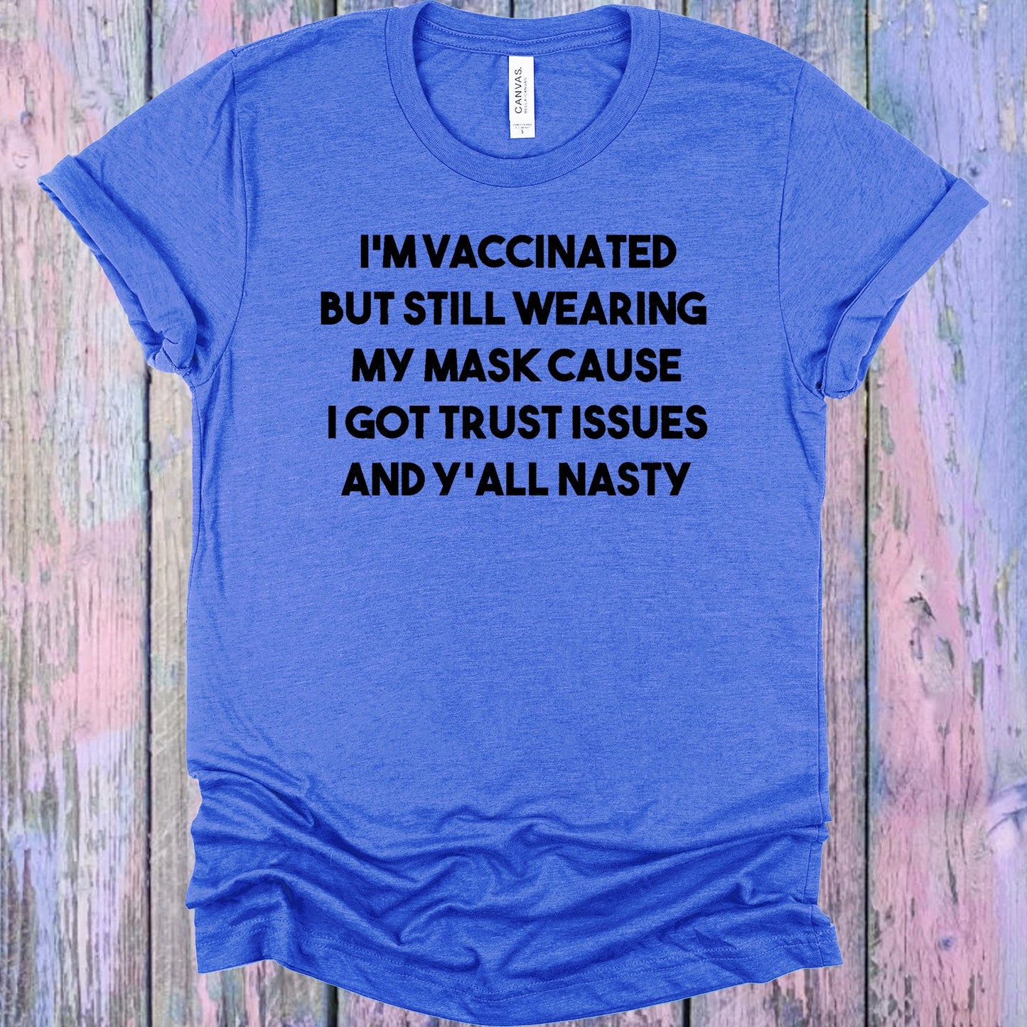 Im Vaccinated But Still Wearing My Mask Cause I Got Trust Issues And Yall Nasty Graphic Tee Graphic