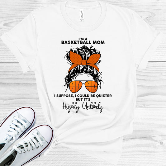 Im A Basketball Mom I Could Be Quieter But Its Highly Unlikely Graphic Tee Graphic Tee