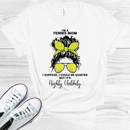 Im A Tennis Mom I Suppose Could Be Quieter But Its Highly Unlikely Graphic Tee Graphic Tee