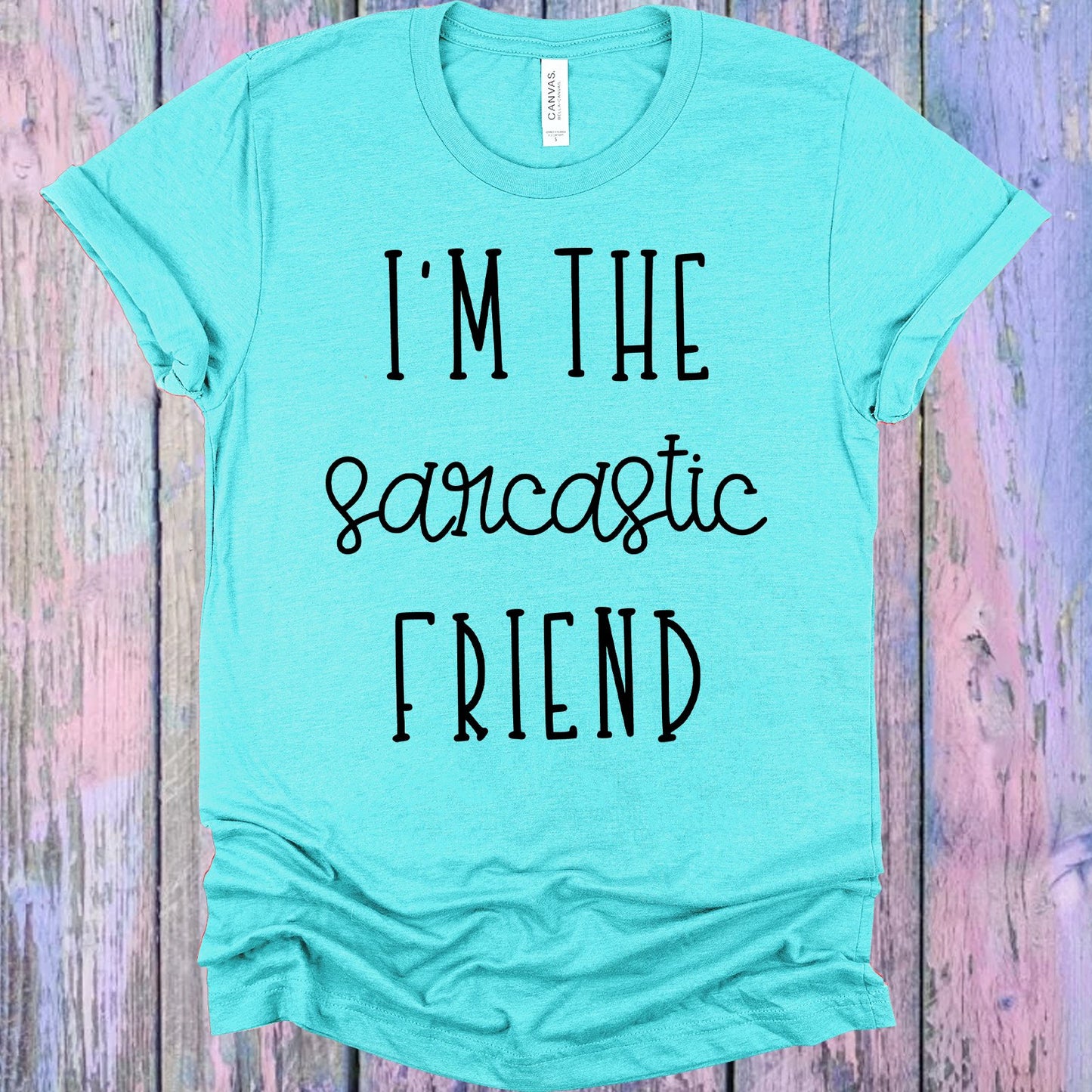Im The Sarcastic Friend Graphic Tee Graphic Tee