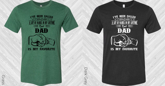 Ive Been Called A Lot Of Names In My Lifetime But Dad Is Favorite Graphic Tee Graphic Tee