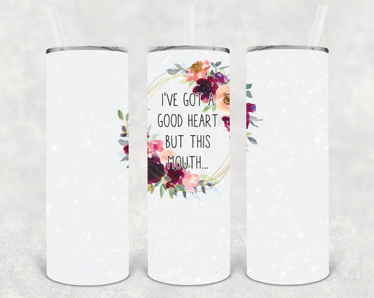 Ive Got A Good Heart But This Mouth 20 Oz Skinny Tumbler