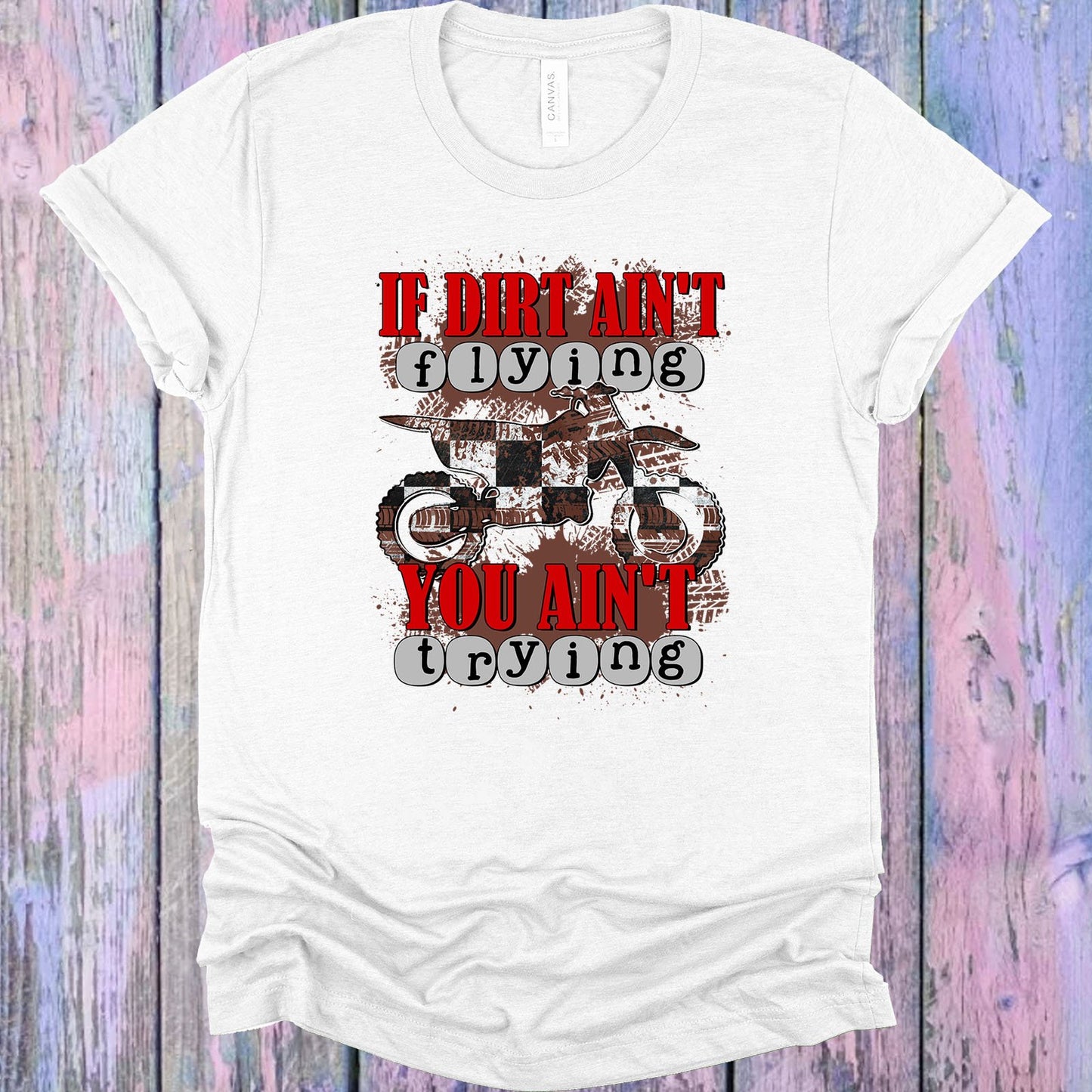 If Dirt Aint Flying You Trying Graphic Tee Graphic Tee
