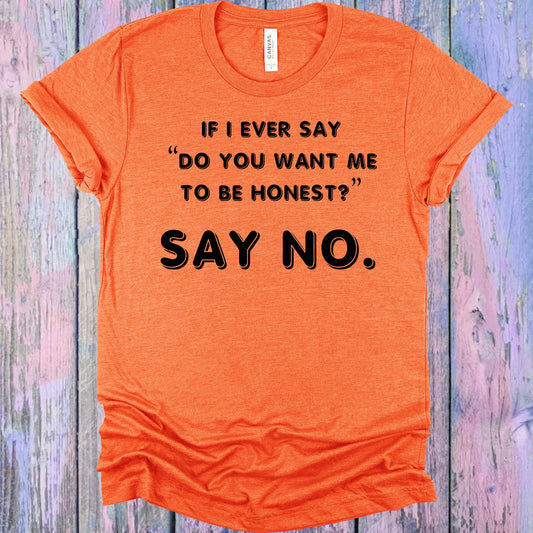 If I Ever Say Do You Want Me To Be Honest No Graphic Tee Graphic Tee