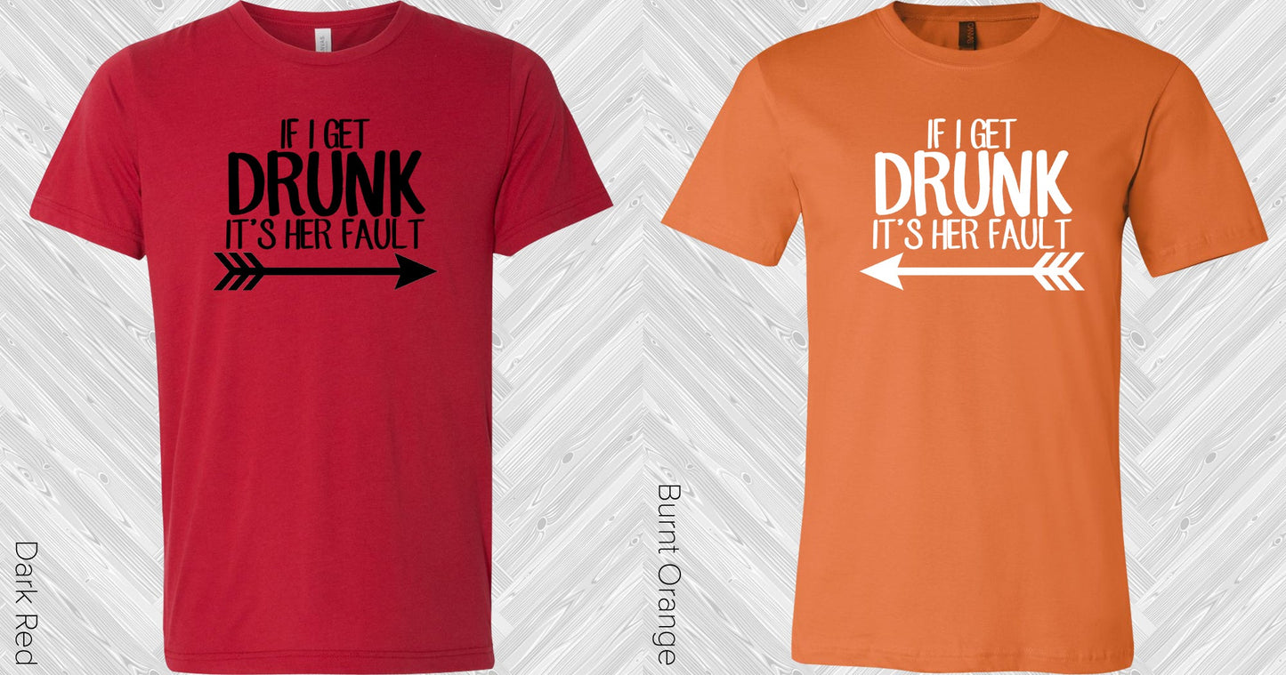 If I Get Drunk Its Her Fault (Left Shirt Right Pointing Arrow) Best Friend Graphic Tee Graphic Tee