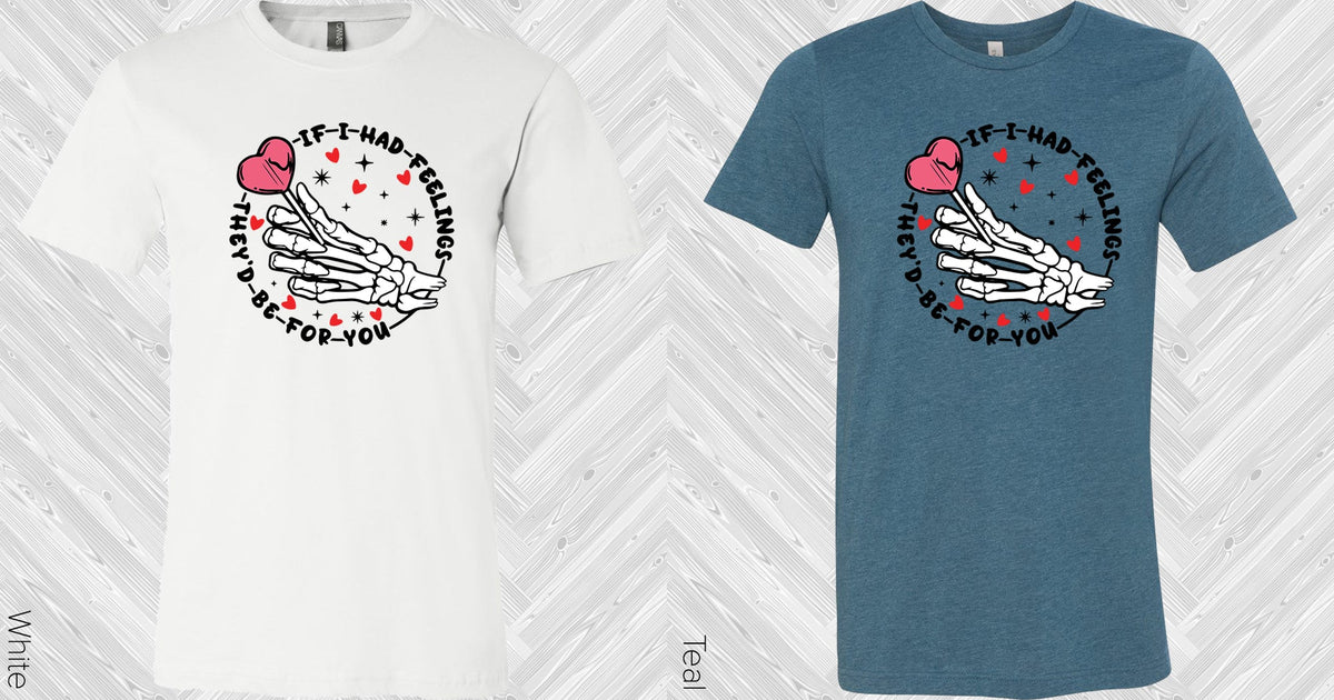 If I Had Feelings Theyd Be For You Graphic Tee Graphic Tee