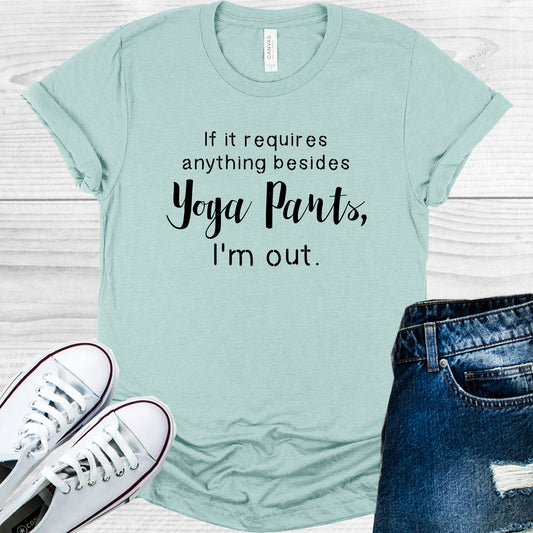 If It Requires Anything Besides Yoga Pants Im Out Graphic Tee Graphic Tee