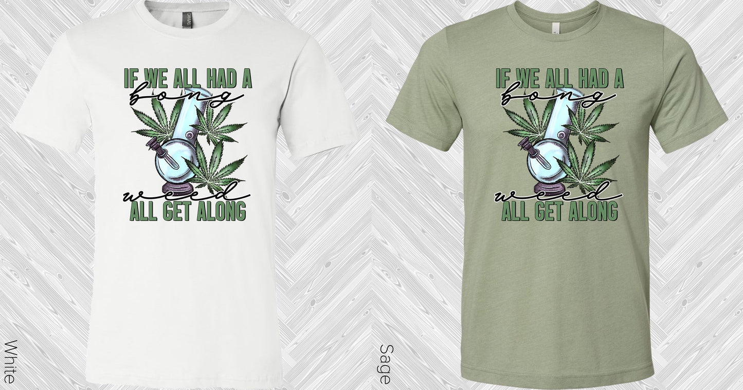 If We All Had A Bong Weed Get Along Graphic Tee Graphic Tee