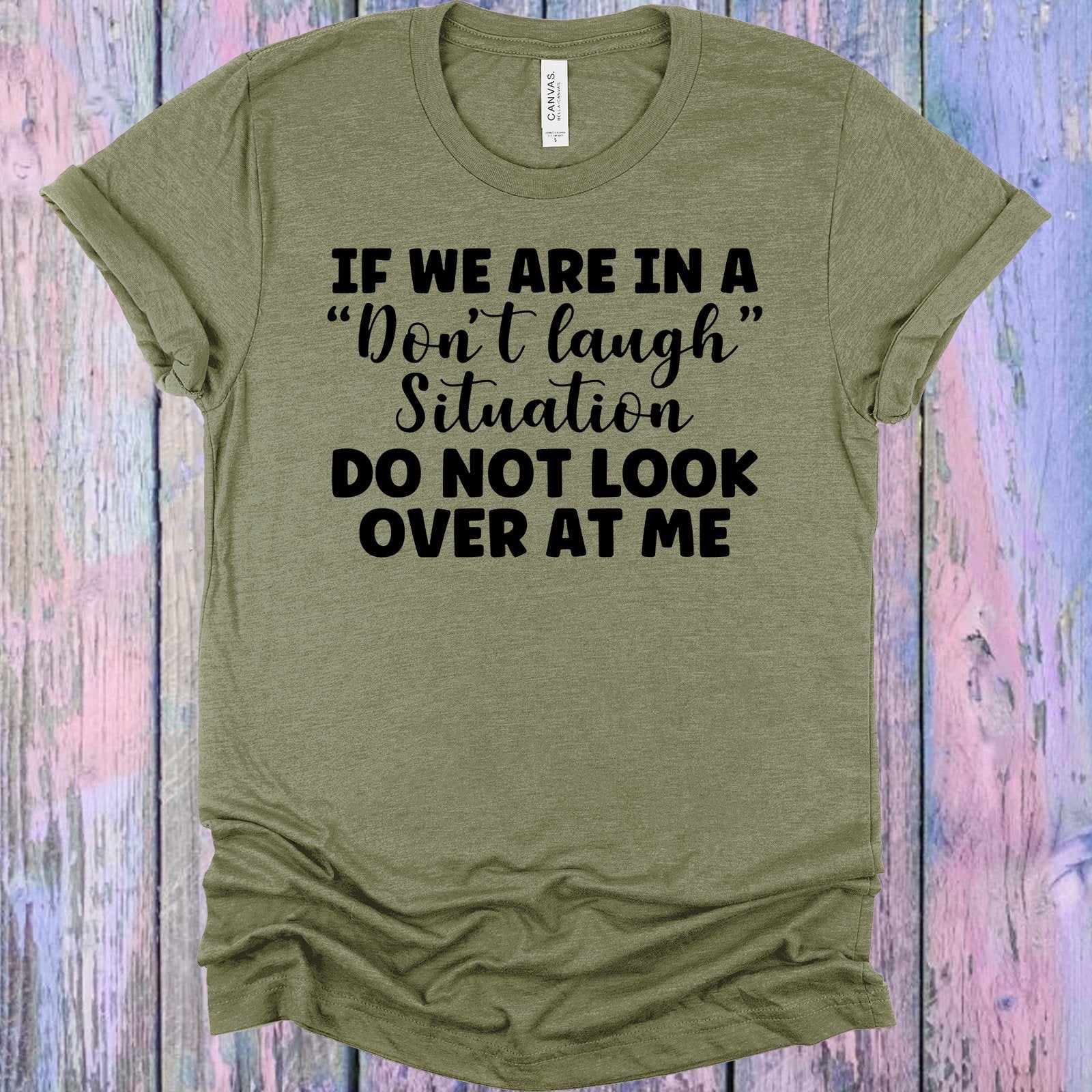 If We Are In A Dont Laugh Situation Do Not Look Over At Me Graphic Tee Graphic Tee