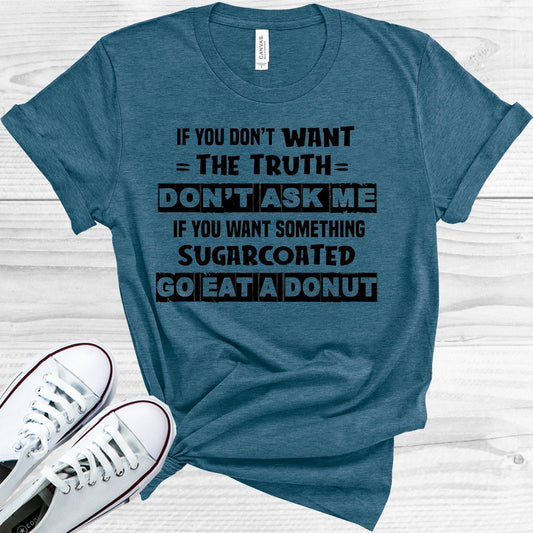 If You Dont Want The Truth Ask Me Something Sugarcoated Go Eat A Donut Graphic Tee Graphic Tee