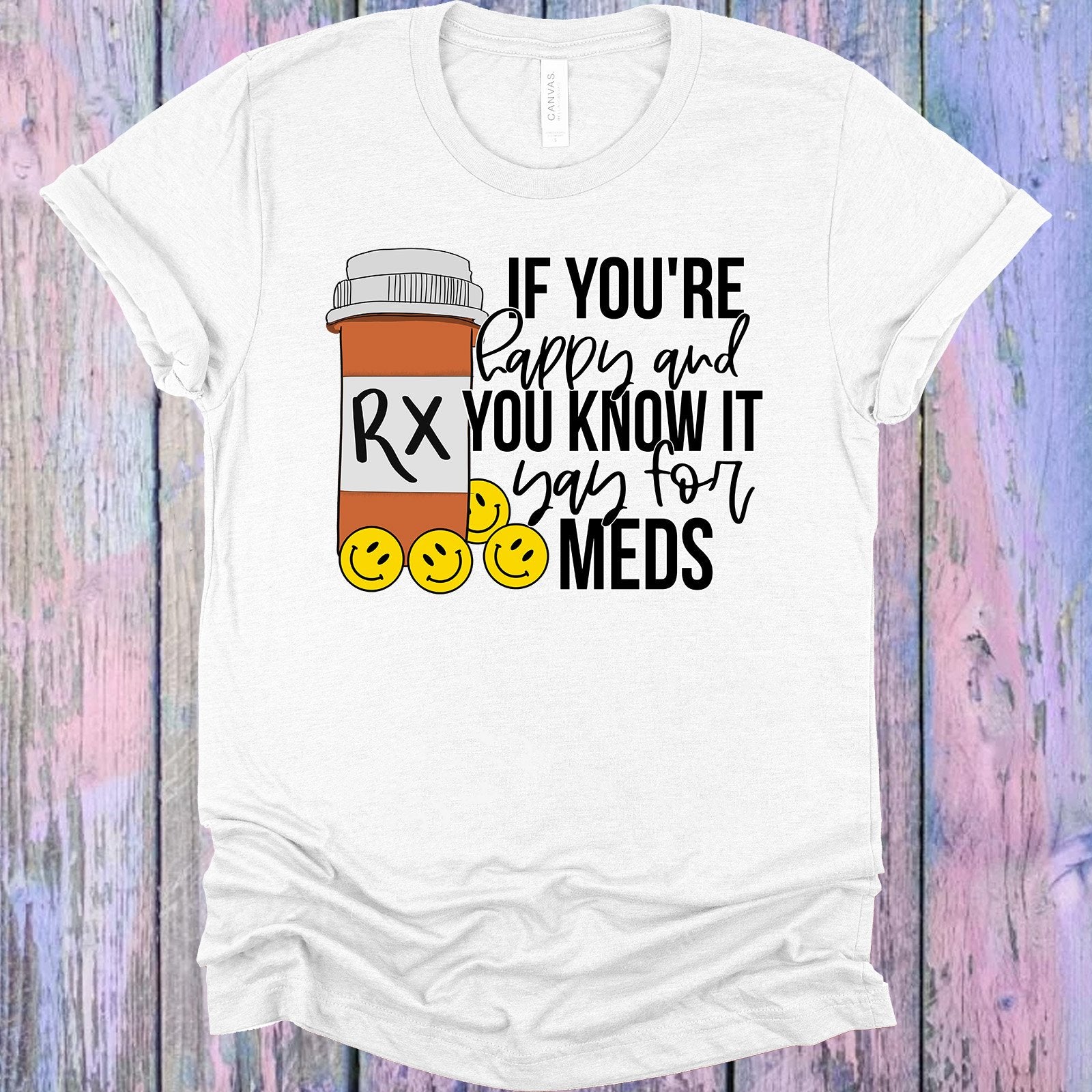 If Youre Happy And You Know It Yay For Meds Graphic Tee Graphic Tee