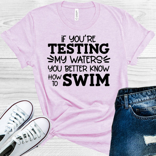 If Youre Testing My Waters You Better Know How To Swim Graphic Tee Graphic Tee