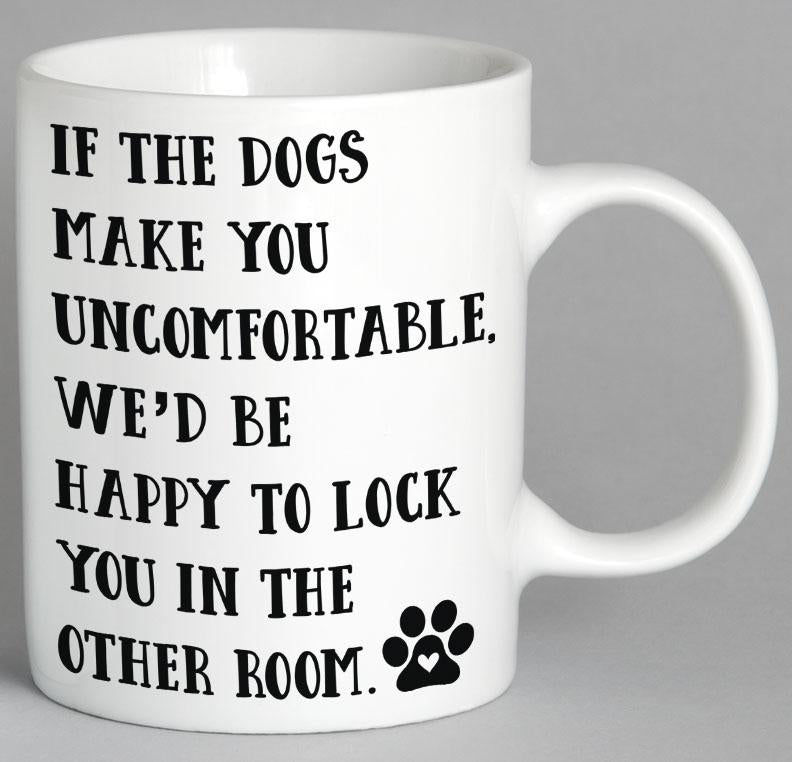 If The Dogs Make You Uncomfortable Wed Be Happy To Lock In Other Room Mug Coffee