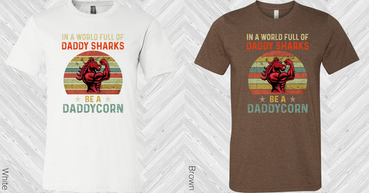 In A World Full Of Daddy Sharks Be Daddycorn Graphic Tee Graphic Tee