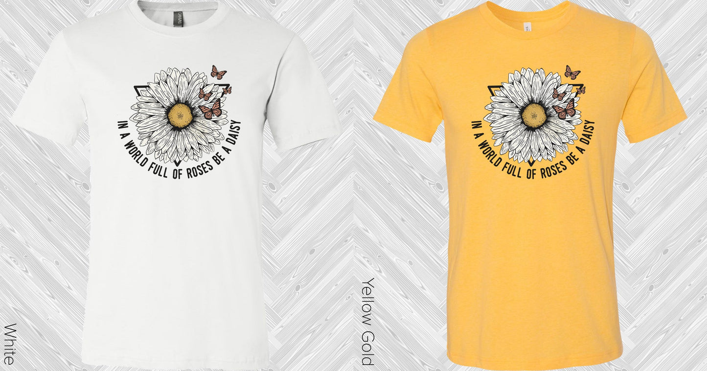 In A World Full Of Roses Be Daisy Graphic Tee Graphic Tee