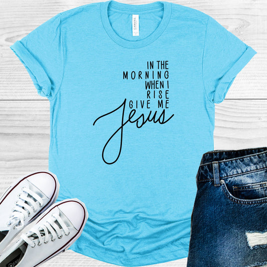 In The Morning When I Rise Give Me Jesus Graphic Tee Graphic Tee