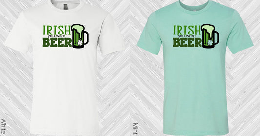 Irish You Were Beer Graphic Tee Graphic Tee