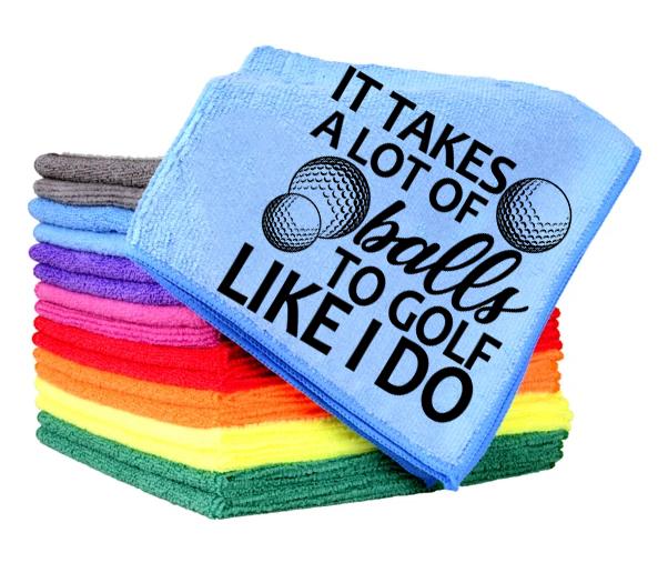 It Takes A Lot Of Balls To Golf Like I Do Towel