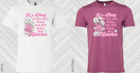 Its Okay If The Only Thing You Did Today Was Survive Graphic Tee Graphic Tee