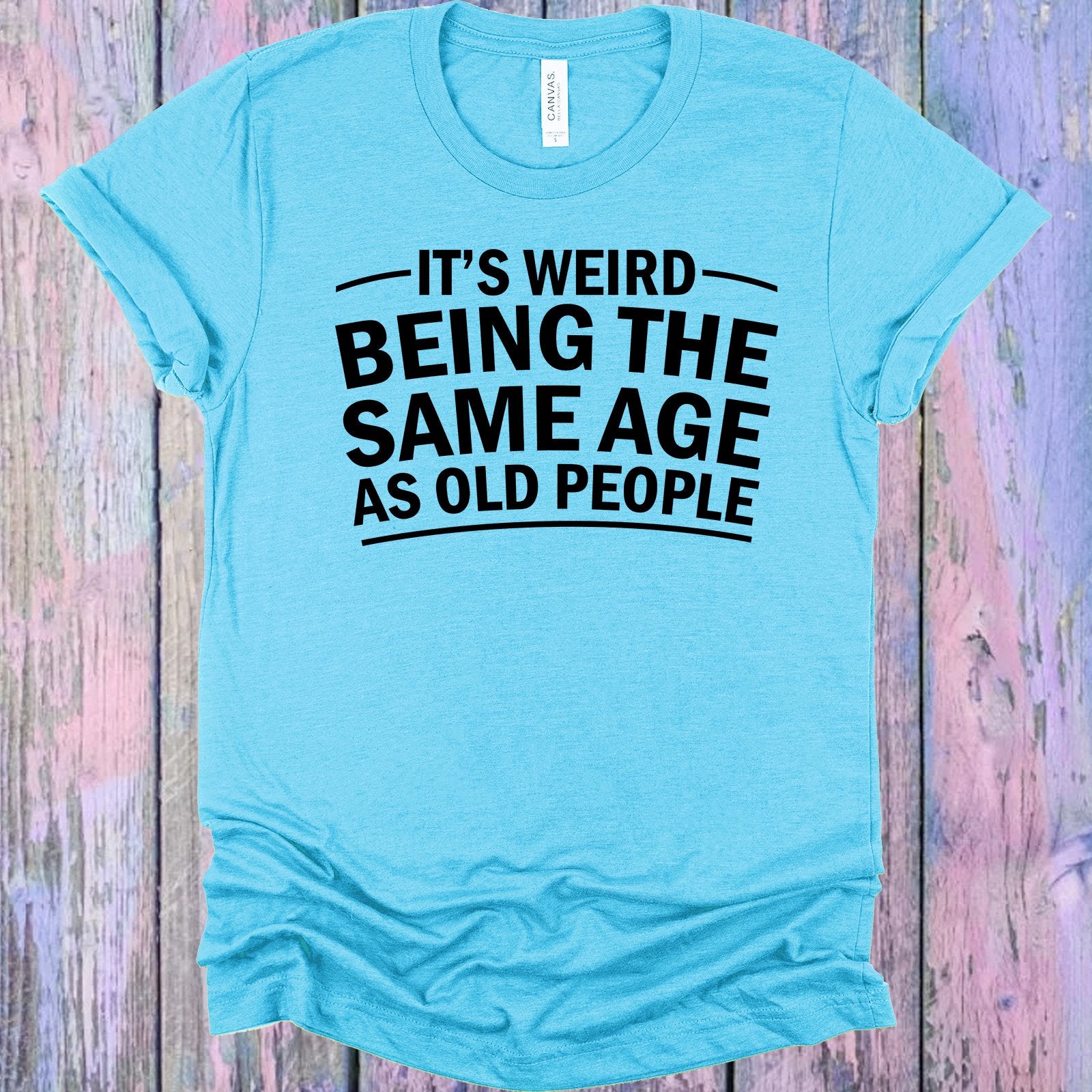 Its Weird Being The Same Age As Old People Graphic Tee Graphic Tee